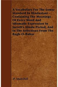 A Vocabulary For The Lower Standard In Hindustani - Containing The Meanings Of Every Word And Idiomatic Expression In Jarrett's Hindu Period, And In The Selections From The Bagh-O-Bahar