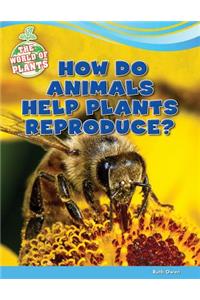 How Do Animals Help Plants Reproduce?