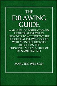 The Drawing Guide: A Manual of Instruction in Industrial Drawing, Designed to Accompany the Industrial Drawing Series with an Introductory Article on the Principles and Practice of Ornamental Art