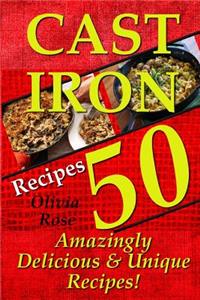 Cast Iron Recipes - 50 Amazingly Delicious & Unique Recipes