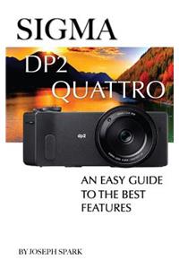 SIGMA Dp2 Quattro: An Easy Guide to the Best Features