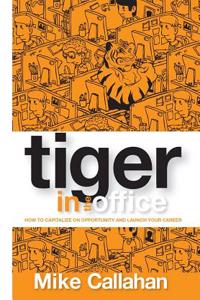 Tiger in the Office: How to Capitalize on Opportunity and Launch Your Career