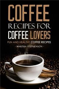 Coffee Recipes for Coffee Lovers - Fun and Healthy Coffee Recipes