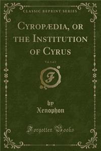 CyropÃ¦dia, or the Institution of Cyrus, Vol. 1 of 2 (Classic Reprint)
