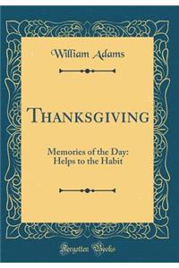 Thanksgiving: Memories of the Day: Helps to the Habit (Classic Reprint)