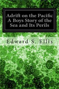 Adrift on the Pacific A Boys Story of the Sea and Its Perils