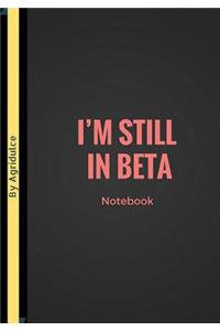 I'm Still In Beta