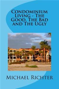 Condominium Living - The Good, The Bad and The Ugly