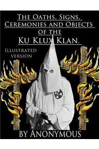The Oaths, Signs, Ceremonies and Objects of the Ku-Klux-Klan.