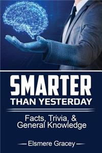Smarter Than Yesterday: Facts, Trivia, & General Knowledge