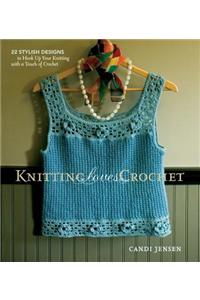 Knitting Loves Crochet: 22 Stylish Designs to Hook Up Your Knitting with a Touch of Crochet