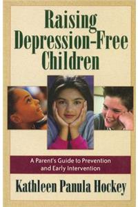 Raising Depression-Free Children: A Parent's Guide to Prevention and Early Intervention