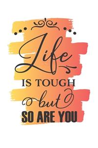 Life Is Tough But So Are You Notebook Journal