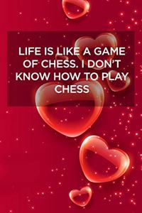 Life Is Like a Game of Chess. I Don't Know How to Play Chess