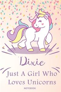 Dixie Just A Girl Who Loves Unicorns, pink Notebook / Journal 6x9 Ruled Lined 120 Pages School Degree Student Graduation university
