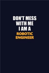 Don't Mess With Me I Am A robotic engineer