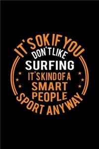 It's Okay If You Don't Like Surfing It's Kind Of A Smart People Sport Anyway