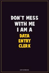 Don't Mess With Me, I Am A data entry clerk