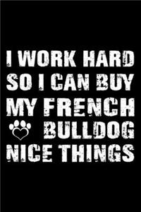I Work Hard So I Can Buy My French bulldog Nice Things