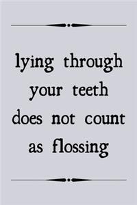 Lying through your teeth does not count as flossing