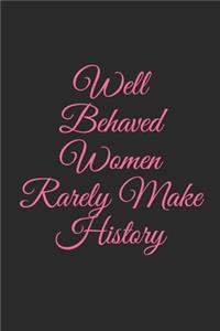 Well Behaved Women Rarely Make History