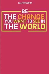 Be The Change You Want To See In The World Quotes Notebook