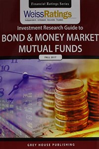 Weiss Ratings Investment Research Guide to Bond & Money Market Mutual Funds, Fall 2017