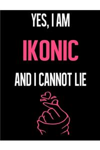 Yes, I Am IKONIC And I Cannot Lie