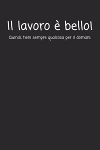 Il lavoro è bello Quindi tieni sempre qualcosa per il domani