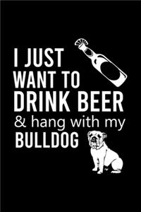 I Just Want to Drink Beer & Hang with My Bulldog