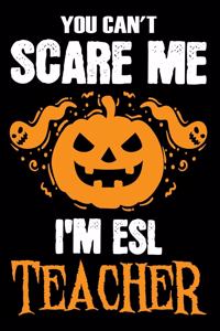 You Can't Scare me i'm a ESL Teacher