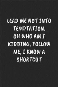 Lead Me Not Into Temptation. Oh Who Am I Kidding, Follow Me, I Know a Shortcut