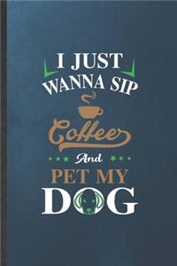 I Just Wanna Sip Coffee and Pet My Dog