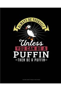 Always Be Yourself Unless You Can Be A Puffin Then Be A Puffin