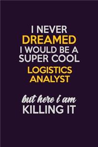 I Never Dreamed I Would Be A Super cool Logistics Analyst But Here I Am Killing It