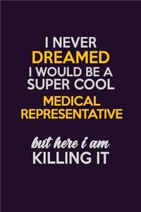 I Never Dreamed I Would Be A Super cool Medical Representative But Here I Am Killing It