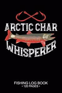 Arctic Char Whisperer Fishing Log Book 120 Pages