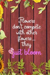 Flowers Don't Compete With Other Flowers... They Just Bloom