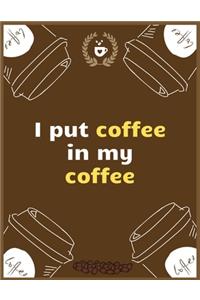 I put coffee in my coffee