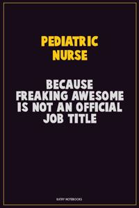 pediatric nurse, Because Freaking Awesome Is Not An Official Job Title