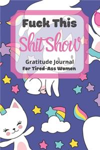 Fuck This Shit Show Gratitude Journal For Tired-Ass Women
