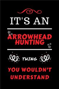 It's An Arrowhead Hunting Thing You Wouldn't Understand