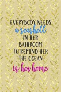 Everybody Needs A Seashell In Her Bathroom To Remind Her The Ocean Is Her Home
