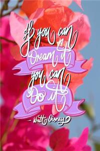If you can Dream it, You can Do it - Walt Disney