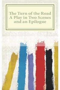 The Turn of the Road A Play in Two Scenes and an Epilogue