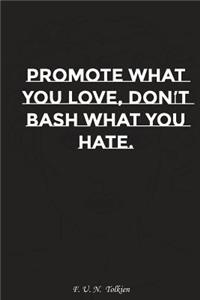 Promote What You Love Do Not Bash What You Hate: Motivation, Notebook, Diary, Journal, Funny Notebooks