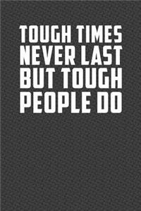 Tough Times Never Last But Tough People Do