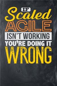 If Scaled Agile Isn't Working You're Doing it Wrong