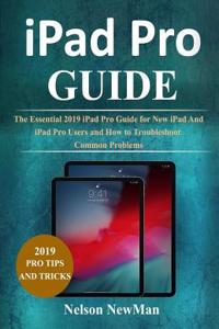 iPad Pro: The Essential 2019 iPad Pro Guide for New iPad and iPad Pro Users and How to Troubleshoot Common Problems