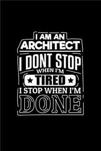 I Am an Architect I Dont Stop When I'm Tired I Stop When I'm Done